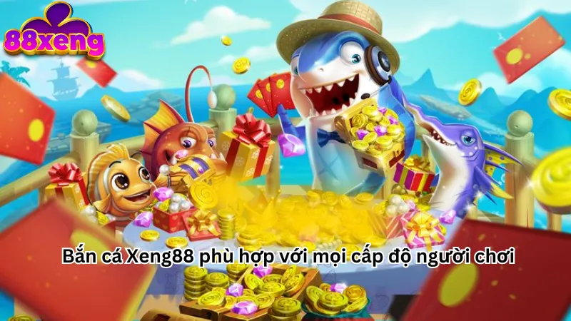 Bắn cá Xeng88 phù hợp với mọi cấp độ người chơi 