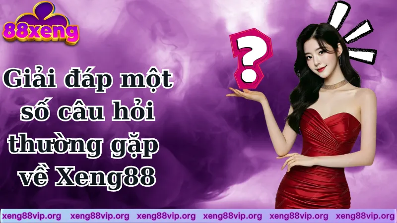 Giải đáp một số câu hỏi thường gặp về Xeng88