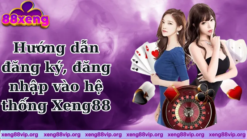 Hướng dẫn đăng ký, đăng nhập vào hệ thống Xeng88