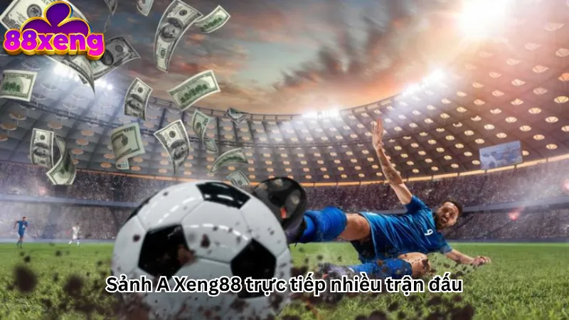 Sảnh A Xeng88 trực tiếp nhiều trận đấu